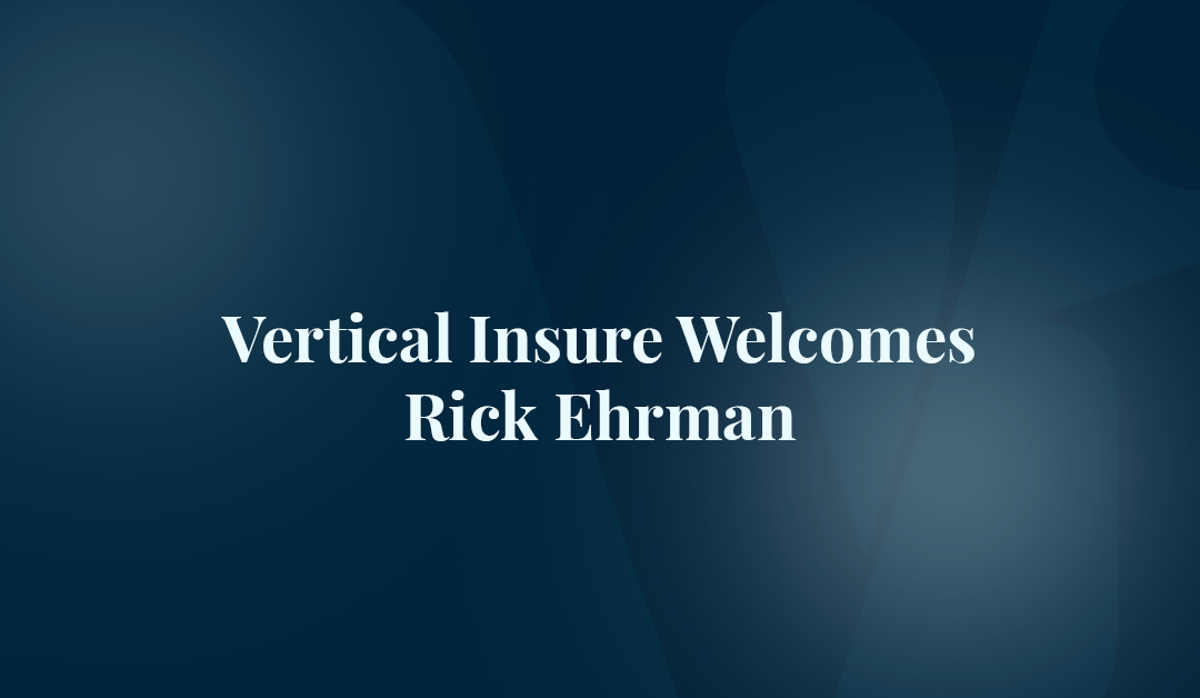 Vertical Insure Welcomes Rick Ehrman as EVP of Corporate and Business Development